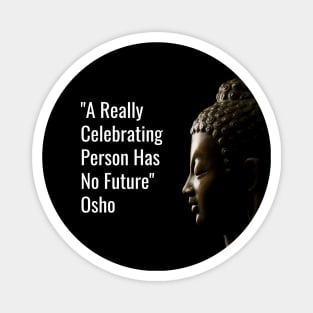 A Really Celebrating Person Has No Future. Osho Magnet